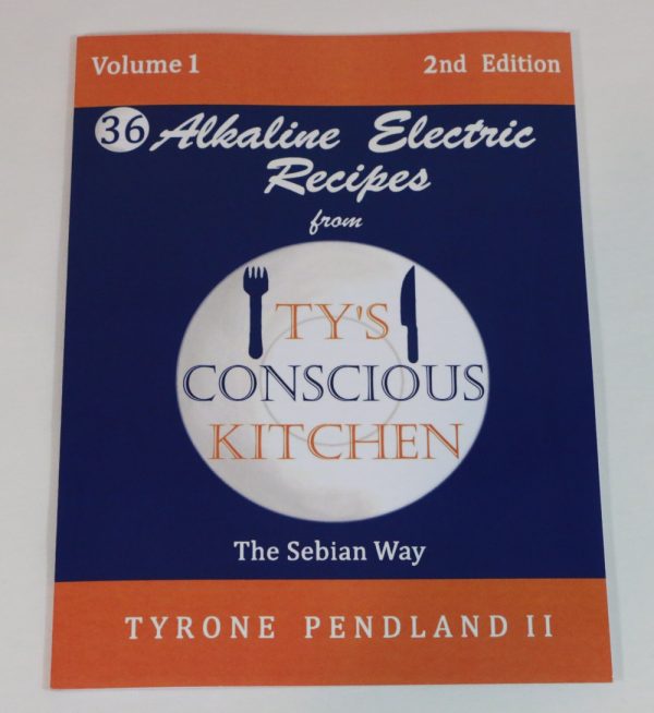 Alkaline Electric Recipes from Ty's Conscious Kitchen Vol. 1 Cookbook