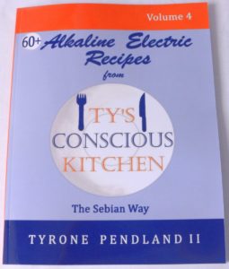 Alkaline Electric Recipes from Ty's Conscious Kitchen Cookbook Vol 4